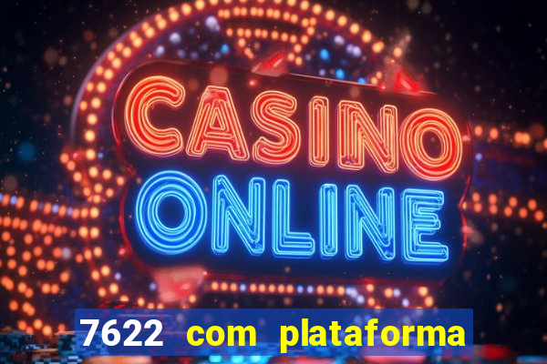 7622 com plataforma de jogos